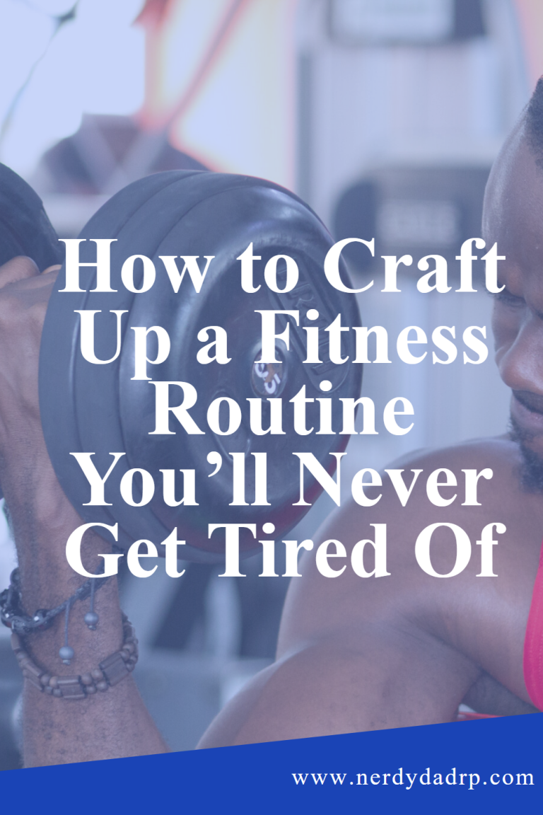 How to Craft Up a Fitness Routine You’ll Never Get Tired Of