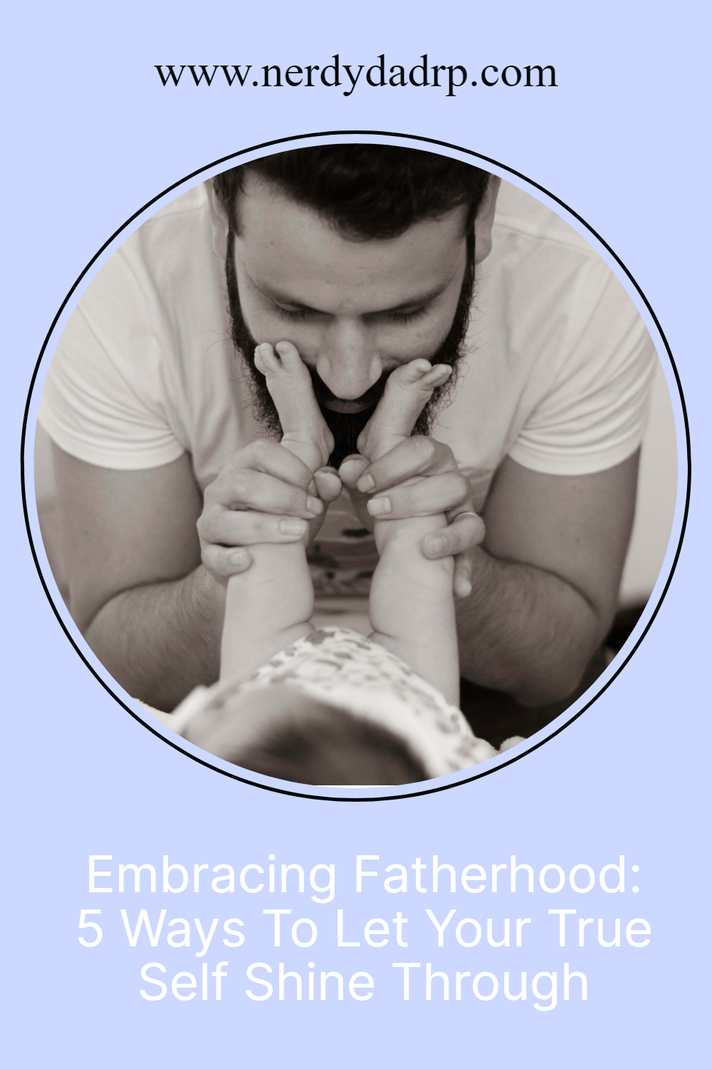 Embracing Fatherhood: 5 Ways To Let Your True Self Shine Through