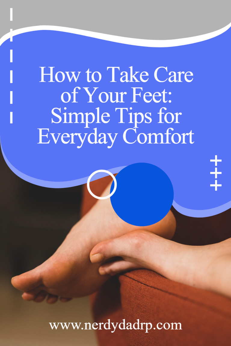 How to Take Care of Your Feet: Simple Tips for Everyday Comfort